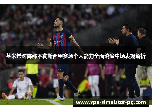 基米希对阵那不勒斯西甲赛场个人能力全面统治中场表现解析