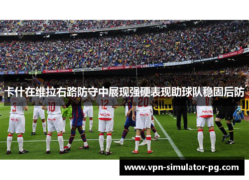 卡什在维拉右路防守中展现强硬表现助球队稳固后防