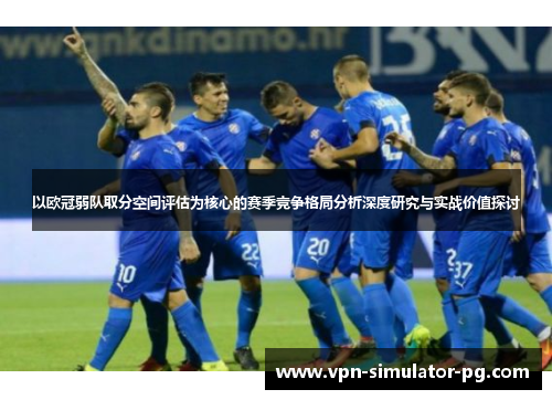 以欧冠弱队取分空间评估为核心的赛季竞争格局分析深度研究与实战价值探讨