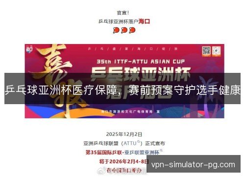 乒乓球亚洲杯医疗保障，赛前预案守护选手健康
